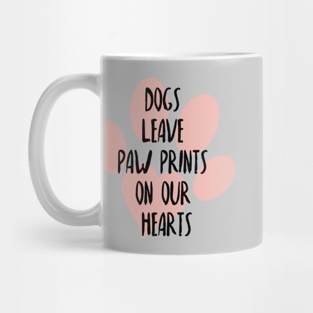 Dogs leave paw prints on our hearts, Dog lover, Dog mom and dog dad by ArtfulTat